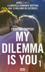 Title: My Dilemma is You - tome 01, Author: Cristina Chiperi