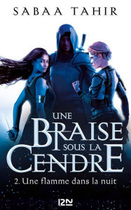 Title: Une braise sous la cendre - tome 2 : Une flamme dans la nuit, Author: Sabaa Tahir