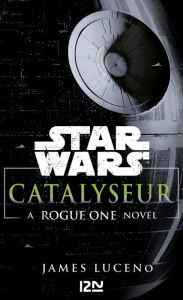 Title: Star Wars Catalyseur - A Rogue one story, Author: James Luceno