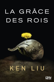 Title: La Dynastie des Dents-de-Lion - tome 1 : La Grâce des rois, Author: Ken Liu