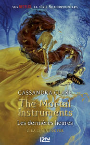 Title: The Mortal Instruments - Les dernières heures - tome 02 : La Chaîne de fer, Author: Cassandra Clare