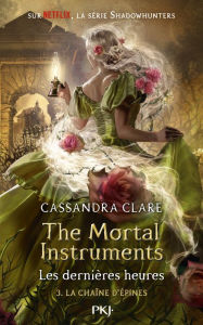 Title: The Mortal Instruments, Les dernières heures - tome 03 : La chaîne d'épines, Author: Cassandra Clare