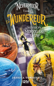 Title: Nevermoor - tome 02 : Le Wundereur, Author: Jessica Townsend