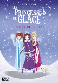 Title: Les princesses de glace - tome 02 : La rose de cristal, Author: Astrid Foss