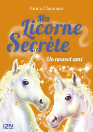 Title: Ma licorne secrète - tome 06 : Un ami très spécial, Author: Linda Chapman