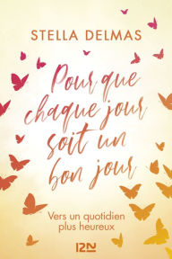 Title: Pour que chaque jour soit un bon jour, Author: Stella Delmas