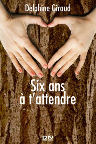 Title: Six ans à t'attendre, Author: Delphine Giraud