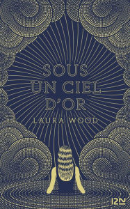 Title: Sous un ciel d'or, Author: Laura Wood