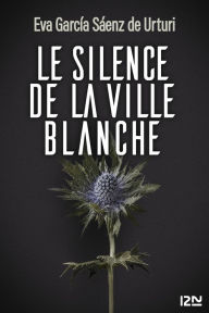 Title: Le Silence de la ville blanche, Author: Eva Garcia Saenz de Urturi