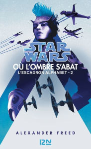 Title: Star Wars : Escadron Alphabet tome 2: Où l'ombre s'abat, Author: Alexander Freed