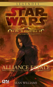 Title: Star Wars - The Old Republic : tome 1 : Alliance fatale, Author: Sean Williams