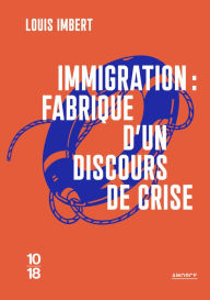 Title: Immigration : fabrique d'un discours de crise, Author: Louis Imbert