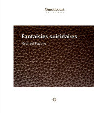 Title: Fantaisies suicidaires: Recueil de nouvelles, Author: Raphaël Fayolle