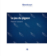 Title: Le jeu du pigeon: Nouvelle à suspense, Author: Patrice Lessard