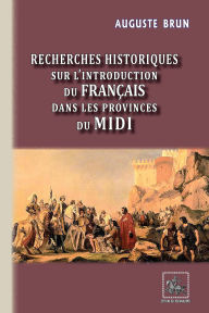 Title: Recherches historiques sur l'introduction du français dans les Provinces du Midi, Author: Auguste Brun