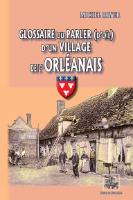 Title: Glossaire du parler (d'oïl) d'un village de l'Orléanais, Author: Michel Royer