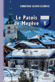 Title: Le Patois de Megève - Le Patwé de Mezdive, Author: Christine Guyot-Clément