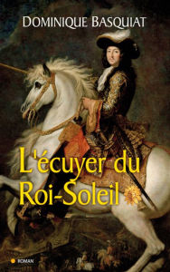 Title: Ecuyer du Roi Soleil, Author: Dominique Basquiat