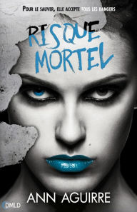 Title: Danger Mortel T3: Risque mortel, Author: Ann Aguirre