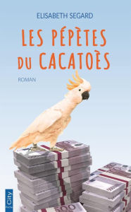 Title: Les pépètes du cacatoès, Author: Elisabeth Segard