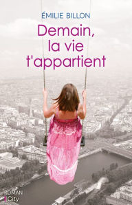 Title: Demain, la vie t'appartient, Author: Emilie Billon