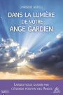 Dans la lumière de votre ange gardien: Laissez-vous guider par l'énergie positive des anges