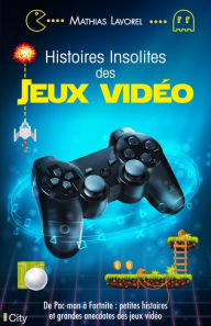 Title: Histoires insolites des jeux vidéo, Author: Mathias Lavorel
