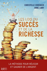 Title: Les lois du succès et de la richesse: La méthode pour réussir et gagner de l'argent, Author: Christelle Crosnier