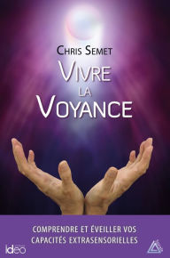 Title: Vivre la voyance: Comprendre et éveiller vos capacités extrasensorielles, Author: Chris Semet