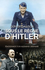 Title: Sous le règne d'Hitler: Témoignage d'un allemand ordinaire, Author: Günter Gallnisch