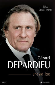 Title: Gérard Depardieu une vie libre, Author: Elsa Zimmermann