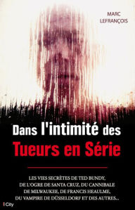 Title: Dans l'intimité des Tueurs en Série, Author: Marc Lefrançois