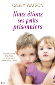 Title: Nous étions ses petits prisonniers, Author: Casey Watson