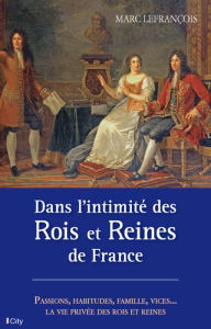 Title: Dans l'intimité des Rois et Reines de France, Author: Marc Lefrançois
