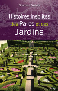 Title: Histoires insolites des Parcs et des Jardins, Author: Charles d' Astres