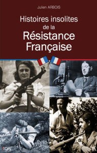 Title: Histoires insolites de la Résistance Française, Author: Julien Arbois