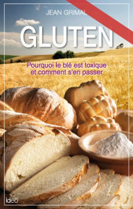 Title: Gluten: Pourquoi le blé est toxique et comment s'en passer, Author: Jean Grimal