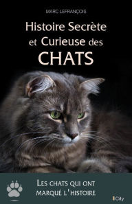 Title: Histoire secrète et curieuse des chats, Author: Marc Lefrançois