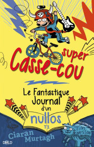 Title: Super Casse-cou: Le fantastique journal d'un nullos T01, Author: Ciaran Murtagh