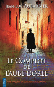 Title: Le complot de l'aube dorée, Author: Jean-Luc Aubarbier