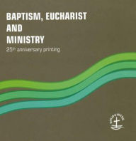 Title: Baptism, Eucharist and Ministry / Edition 1, Author: World Council Of Churches