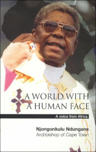 Title: A World with a Human Face: A Voice from Africa, Author: Njongonkulu Ndungane