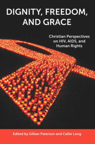 Title: Dignity, Freedom, and Grace: Christian Perspectives on HIV, AIDS, and Human Rights, Author: Gillian Paterson