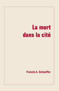 Title: La mort dans la cité, Author: Francis A. Schaeffer