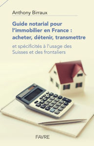 Title: Guide notarial pour l'immobilier en France : acheter, détenir, transmettre, Author: Anthony Birraux