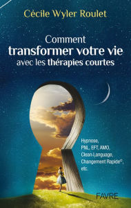 Title: Comment transformer votre vie avec les thérapies courtes, Author: Cécile Wyler Roulet