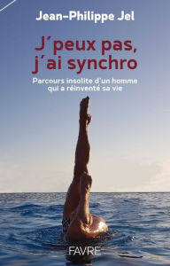 Title: J'peux pas, j'ai synchro - Parcours insolite d'un homme qui a réinventé sa vie, Author: Jean-Philippe Jel