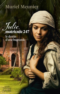 Title: Julie, matricule 247 - Le destin d'une bagnarde, Author: Muriel Meunier