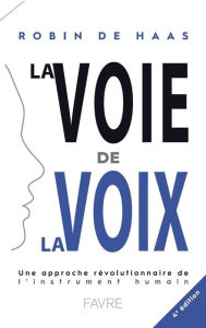 Title: La voie de la voix 4ed - Une approche révolutionnaire de l'instrument humain, Author: Robin de Haas