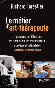 Title: Le métier d'art-thérapeute, Author: Richard Forestier